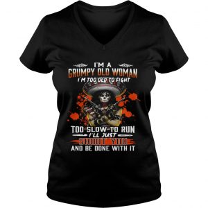 Im a grumpy old woman Im too old to fight to slow to run Ill just shoot you Ladies Vneck