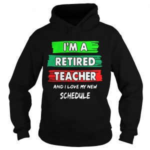 Im a retired teacher and I love my new schedule Hoodie