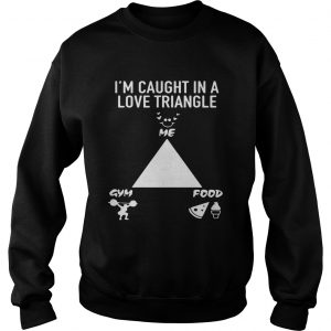 Im caught in a love triangle me gym and food Sweatshirt