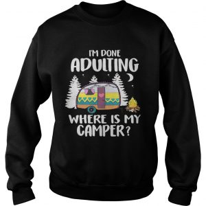 Im done adulting where is my camper Sweatshirt