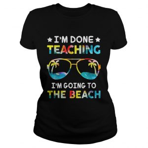 Im done teaching Im going to the beach Ladies Tee