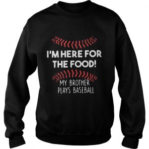 Im here for the food my brother plays baseball Sweatshirt