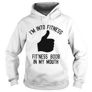 Im into fitness fitness boob in my mouth Hoodie