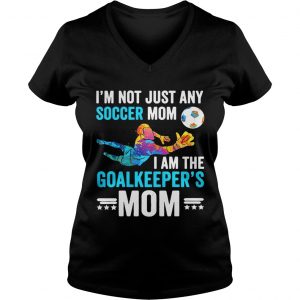 Im not just any soccer mom I am the goalkeepers mom Ladies Vneck