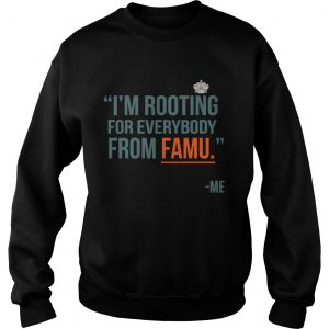 Im rooting for everybody from famu me Sweatshirt