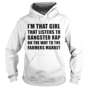 Im that girl that listens to gangster rap on the way to the farmers market Hoodie