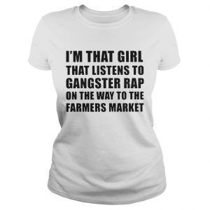 Im that girl that listens to gangster rap on the way to the farmers market Ladies Tee