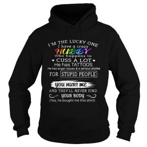 Im the lucky on I have a crazy hubby who happens to cuss a lot he has tattoos Hoodie