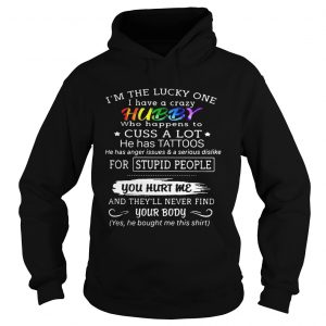 Im the lucky one I have a crazy hubby who happens to cuss a lot he has tattoos Hoodie