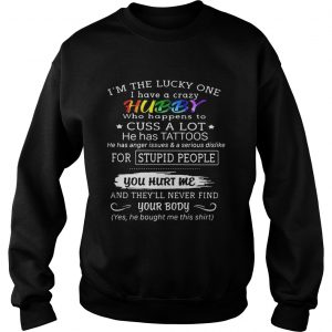 Im the lucky one I have a crazy hubby who happens to cuss a lot he has tattoos Sweatshirt
