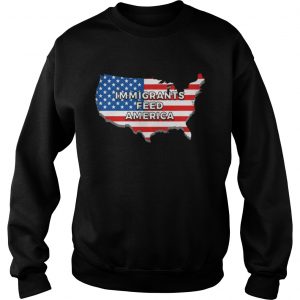 Immigrants Feed America With America Flag Sweatshirt