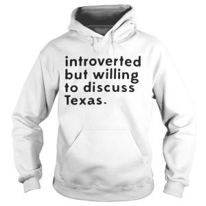 Introverted but willing to discuss Texas Hoodie