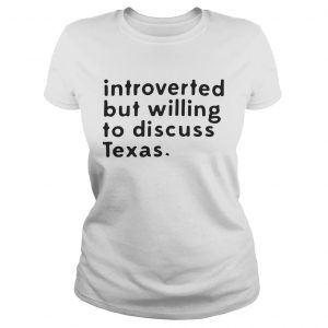 Introverted but willing to discuss Texas Ladies Tee