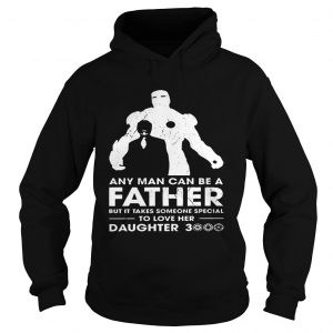 Iron Man Any man can be a father but it takes someone special to love her daughter 3000 Hoodie