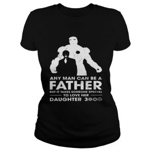 Iron Man Any man can be a father but it takes someone special to love her daughter 3000 Ladies Tee
