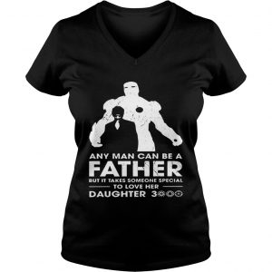 Iron Man Any man can be a father but it takes someone special to love her daughter 3000 Ladies Vneck