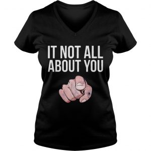 It Not All About You Ladies Vneck