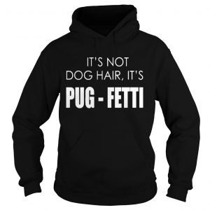 Its not dog hair its pugfetti funny dog Hoodie