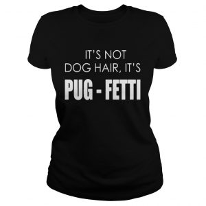 Its not dog hair its pugfetti funny dog Ladies Tee