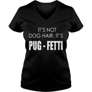 Its not dog hair its pugfetti funny dog Ladies Vneck
