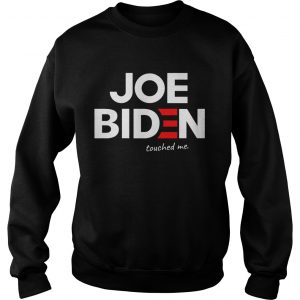 Joe biden touched me Sweatshirt