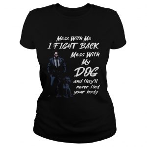 John Wick Mess With My Dog Theyll Never Find Your Body Ladies tee