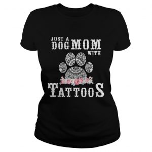 Just a Dog Mom with tattoos flower Ladies Tee