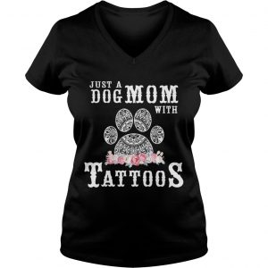 Just a Dog Mom with tattoos flower Ladies Vneck
