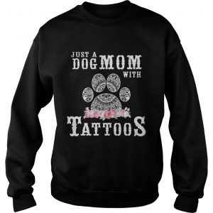 Just a Dog Mom with tattoos flower Sweatshirt