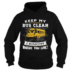 Keep my bus clean I know where you live Hoodie