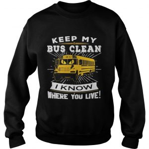 Keep my bus clean I know where you live Sweatshirt
