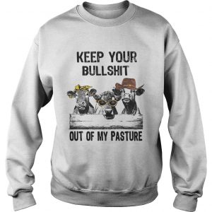 Keep your bullshit out of my pasture cows Sweatshirt