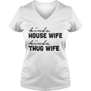 Kinda house wife kinda thug wife Ladies Vneck