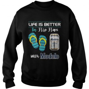 Life Is Better In Flip Flops With Modelo Beer Sweatshirt