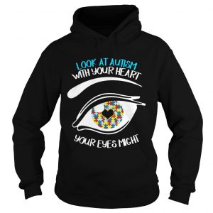 Look At Autism With Your Heart Your Eyes Might Miss Some Thing Hoodie