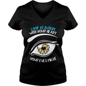 Look At Autism With Your Heart Your Eyes Might Miss Some Thing Ladies Vneck