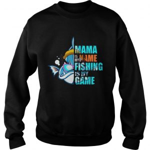 Mama Is My Name Fishing Is My Game Sweatshirt