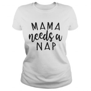 Mama needs a nap Aint nobody got time for naps Ladies Tee