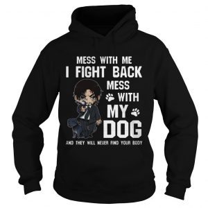 Mess with me I fight back mess with my dog Hoodie