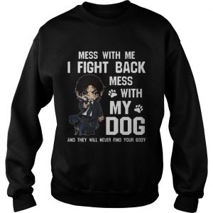 Mess with me I fight back mess with my dog Sweatshirt