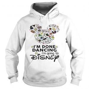 Mickey Mouse Im done dancing Im going to Disney Hoodie