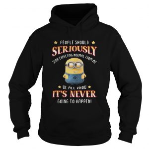 Minions people should seriously stop expecting normal from me Hoodie