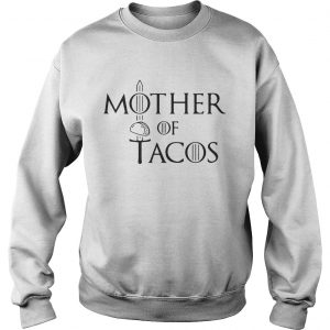 Mother of Tacos Game of Thrones Sweatshirt