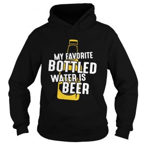 My Favorite Bottled Water Is Beer Hoodie