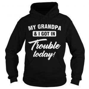 My Grandpa and I got in trouble today Hoodie