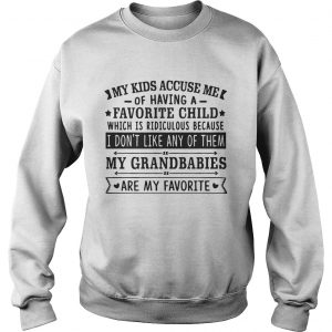 My Kids Accuse Me Of Having A Favorite Child Sweatshirt
