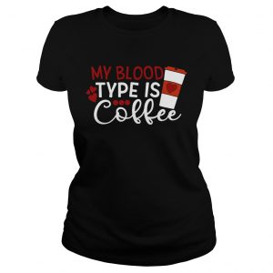 My blood type is coffee Ladies Tee