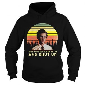 Napoleon Dynamite I wish youd get out of my life and shut up retro Hoodie