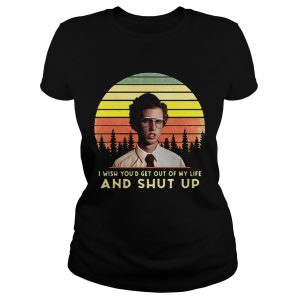 Napoleon Dynamite I wish youd get out of my life and shut up retro Ladies Tee
