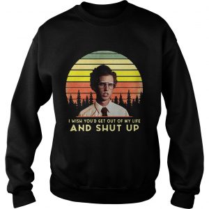 Napoleon Dynamite I wish youd get out of my life and shut up retro Sweatshirt